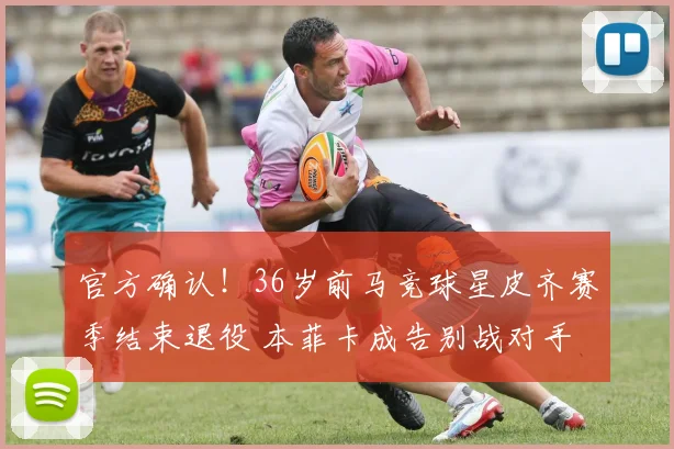 官方确认！36岁前马竞球星皮齐赛季结束退役 本菲卡成告别战对手