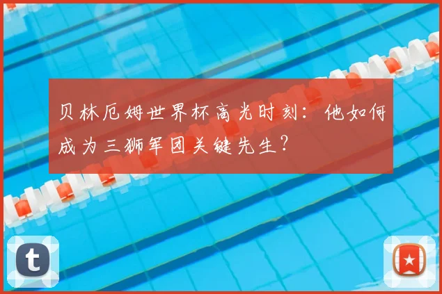 贝林厄姆世界杯高光时刻:他如何成为三狮军团关键先生?
